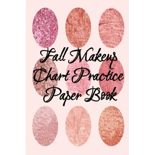 Fall Makeup Chart Practice Paper Book: Make Up Artist Face Charts Practice Paper For Painting Face On Paper With Real Make-Up Brushes & Applicators -