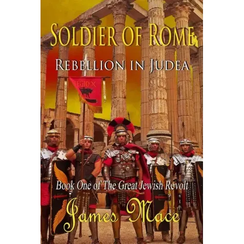 Soldier of Rome: Rebellion in Judea: Book One of The Great Jewish Revolt