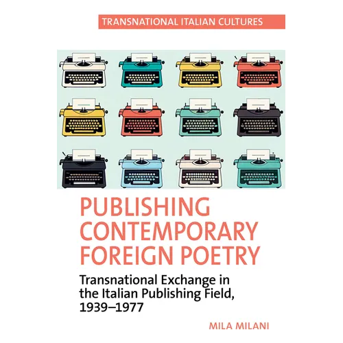 Publishing Contemporary Foreign Poetry: Transnational Exchange in the Italian Publishing Field, 1939-1977