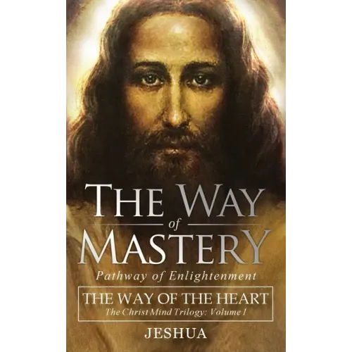 The Way of Mastery, Pathway of Enlightenment: The Way of the Heart: The Christ Mind Trilogy Vol I ( Pocket Edition )