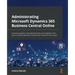 Administrating Microsoft Dynamics 365 Business Central Online: A practical guide to SaaS administration and migration from your on-premise Business Ce