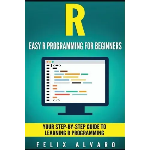 R: Easy R Programming for Beginners, Your Step-By-Step Guide To Learning R Progr