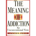 The Meaning of Addiction: An Unconventional View