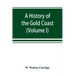 A history of the Gold Coast and Ashanti from the earliest times to the commencement of the twentieth century (Volume I)