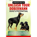 Unleash Your Dobermann Dog's Potential: A Comprehensive Guide To Raising, Training, And Nurturing Your Dobermann For A Lifetime Of Loyalty, Health, Ha