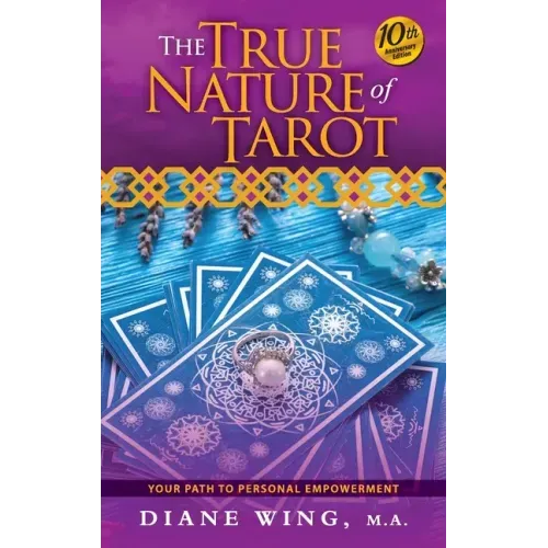 The True Nature of Tarot: Your Path To Personal Empowerment - 10th Anniversary Edition