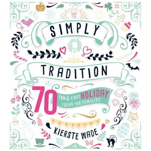 Simply Tradition: 70 Fun and Easy Holiday Ideas for Families