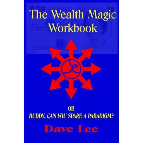 The Wealth Magic Workbook: or Buddy, Can You Spare a Paradigm?