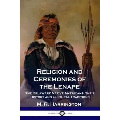 Religion and Ceremonies of the Lenape: The Delaware Native Americans, their History and Cultural Traditions