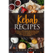 Kebab Recipes: 25 Kebab Recipes will take you through a journey of flavorful, colorful, and marinated steak, beef, chicken, lamb, fis
