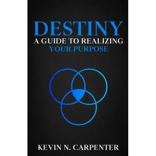 Destiny: a Guide to Realizing Your Purpose
