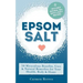 Epsom Salt: 50 Miraculous Benefits, Uses & Natural Remedies for Your Health, Body & Home