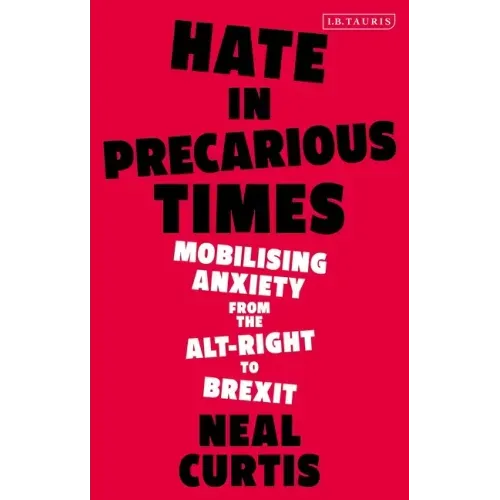 Hate in Precarious Times: Mobilizing Anxiety from the Alt-Right to Brexit