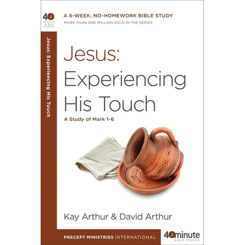 Jesus: Experiencing His Touch: A Study of Mark 1-6