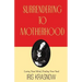 Surrendering to Motherhood: Losing Your Mind, Finding Your Soul