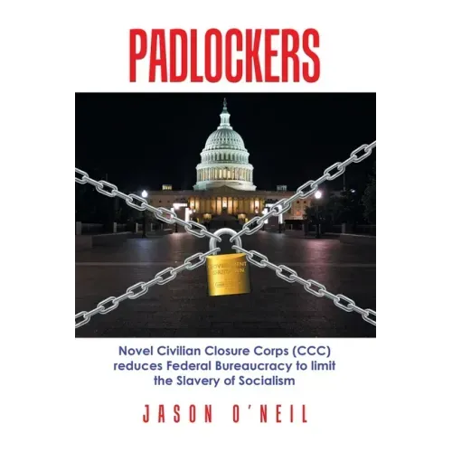 Padlockers: Novel Civilian Closure Corps (Ccc) Reduces Federal Bureaucracy to Limit the Slavery of Socialism