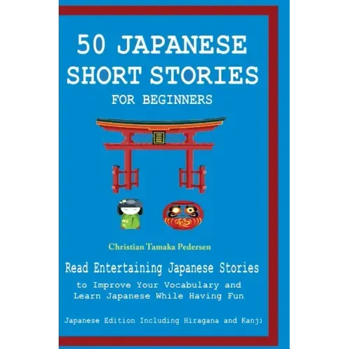 50 Japanese Stories for Beginners Read Entertaining Japanese Stories to Improve Your Vocabulary and Learn Japanese While Having Fun
