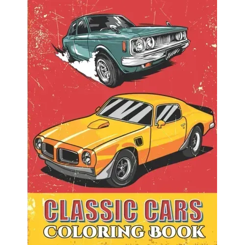 Classic Cars Coloring Book: Cool Cars and Vehicle Coloring Book For Boys and Adults