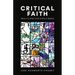 Critical Faith: What It Is, What It Isn't, and Why It Matters