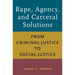 Rape, Agency, and Carceral Solutions: From Criminal Justice to Social Justice