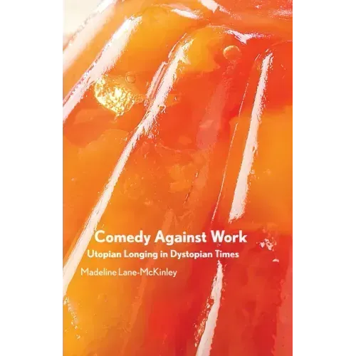 Comedy Against Work: Utopian Longing in Dystopian Times