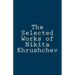 The Selected Works of Nikita Khrushchev