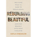 Rebuilding Beautiful: Welcome What Is, Dare to Dream Again, and Step Bravely Into What Could Be