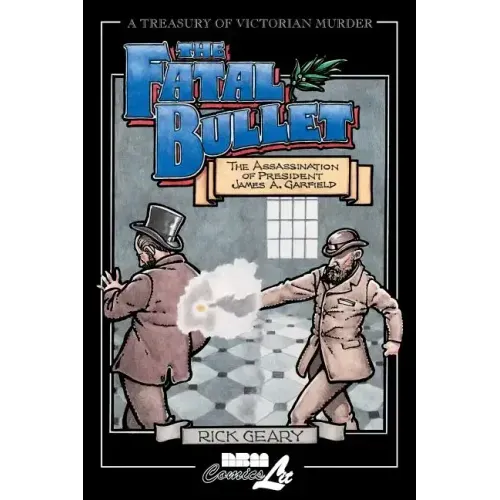 The Fatal Bullet: The Assassination of President James A. Garfield
