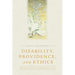 Disability, Providence, and Ethics: Bridging Gaps, Transforming Lives