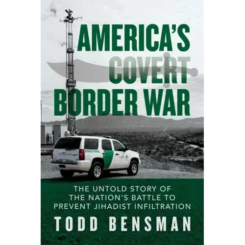 America's Covert Border War: The Untold Story of the Nation's Battle to Prevent Jihadist Infiltration