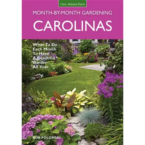 Carolinas Month-By-Month Gardening: What to Do Each Month to Have a Beautiful Garden All Year