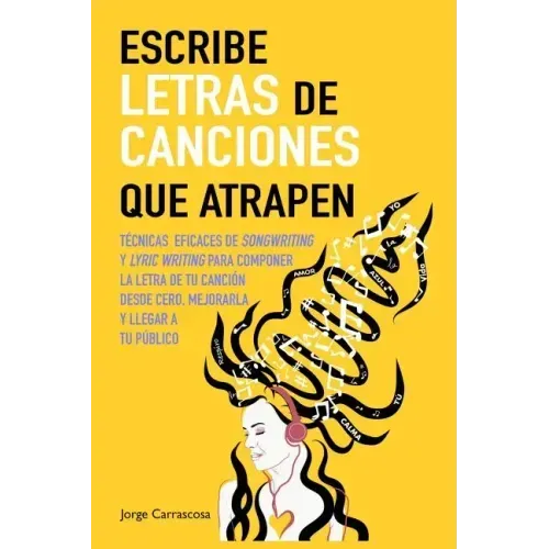 Escribe letras de canciones que atrapen: Técnicas eficaces de songwriting y lyric writing para componer la letra de tu canción desde cero, mejorarla y