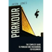 Parkour: The Complete Guide To Parkour and Freerunning For Beginners