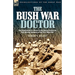 The Bush War Doctor: The Experiences of a British Army Doctor During the East African Campaign of the First World War