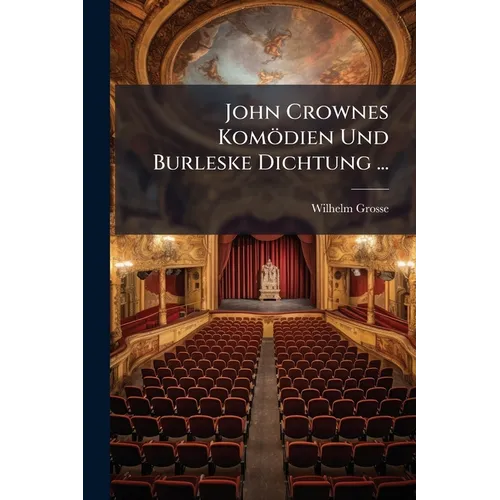 John Crownes Komödien Und Burleske Dichtung ...