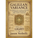 Light: Galilean Variance - The Rebirth of Classical Physics: A Coherent Treatise on Time, Light & Gravity