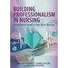 Building Professionalism in Nursing: A Real-World Guide for New Nurse Success