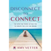 Disconnect to Connect: Tap into the Power within You to Create the Life You Desire