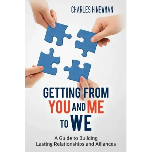 Getting From You and Me to WE: A Guide to Building Lasting Relationships and Alliances