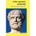 Wise Quotes: Aristotle (150 Aristotle Quotes): Greek Philosophy Quote Collections Aristotle Ethics Physics Poetry