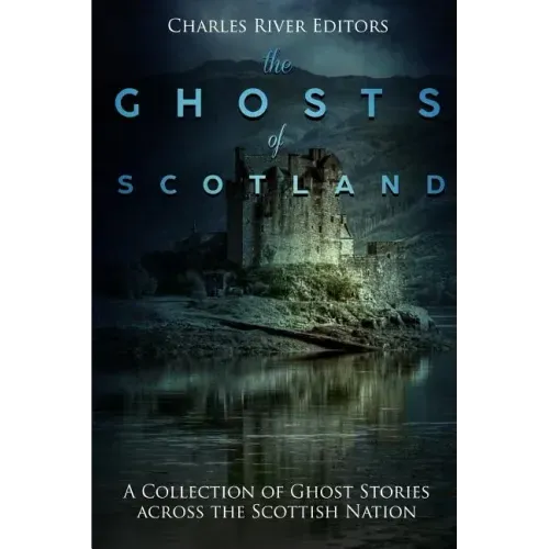 The Ghosts of Scotland: A Collection of Ghost Stories across the Scottish Nation