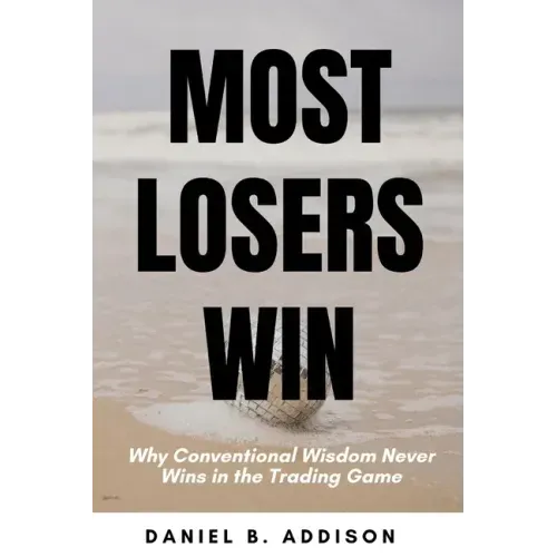 Most Losers Win: Why Conventional Wisdom Never Wins in the Trading Game