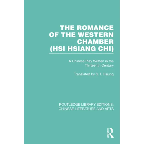 The Romance of the Western Chamber (Hsi Hsiang Chi): A Chinese Play Written in the Thirteenth Century
