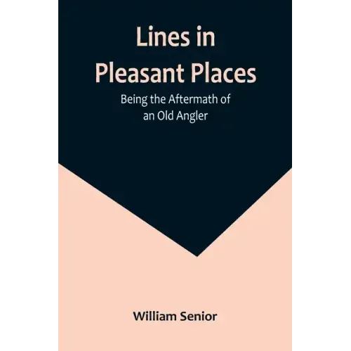 Lines in Pleasant Places: Being the Aftermath of an Old Angler