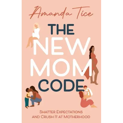 The New Mom Code: Shatter Expectations and Crush It at Motherhood