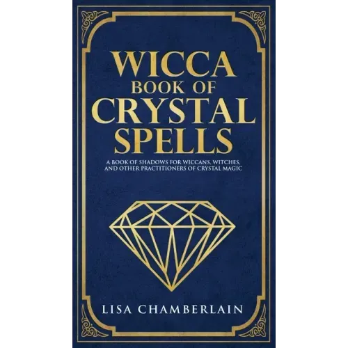 Wicca Book of Crystal Spells: A Beginner's Book of Shadows for Wiccans, Witches, and Other Practitioners of Crystal Magic