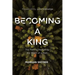 Becoming a King: The Path to Restoring the Heart of a Man