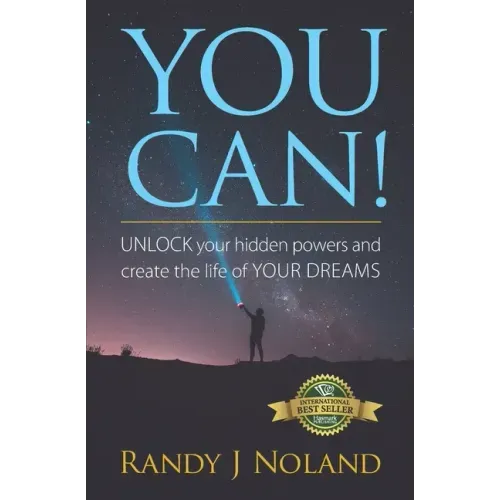 You Can!: UNLOCK your hidden powers and create the life of YOUR DREAMS!
