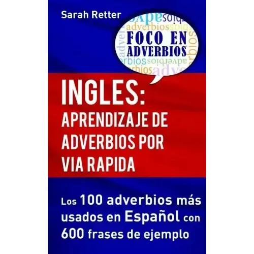 Ingles: Aprendizaje de Adverbios por Via Rapida: Los 100 adverbios más usados en español con 600 frases de ejemplo.