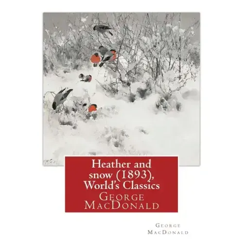 Heather and snow (1893), By George MacDonald (World's Classics): George MacDonald (10 December 1824 - 18 September 1905) was a Scottish author, poet,